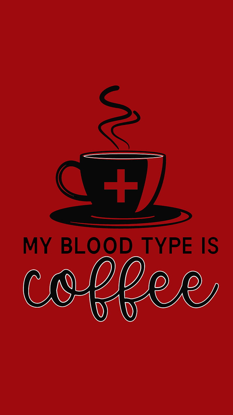 Blood Type Coffee, blood type is coffee, coffee cup, coffee drinker, coffee is love, coffee lover, coffee obsession, coffee , i love coffee, HD phone wallpaper