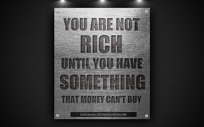 You are not rich until you have something that money cant buy, Garth Brooks, quotes, motivation, inspiration, quotes about wealth iron plate, HD wallpaper