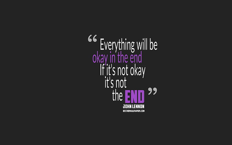 Everything will be okay in the end If its not okay its not the end, John  Lennon quotes quotes about life, HD wallpaper | Peakpx