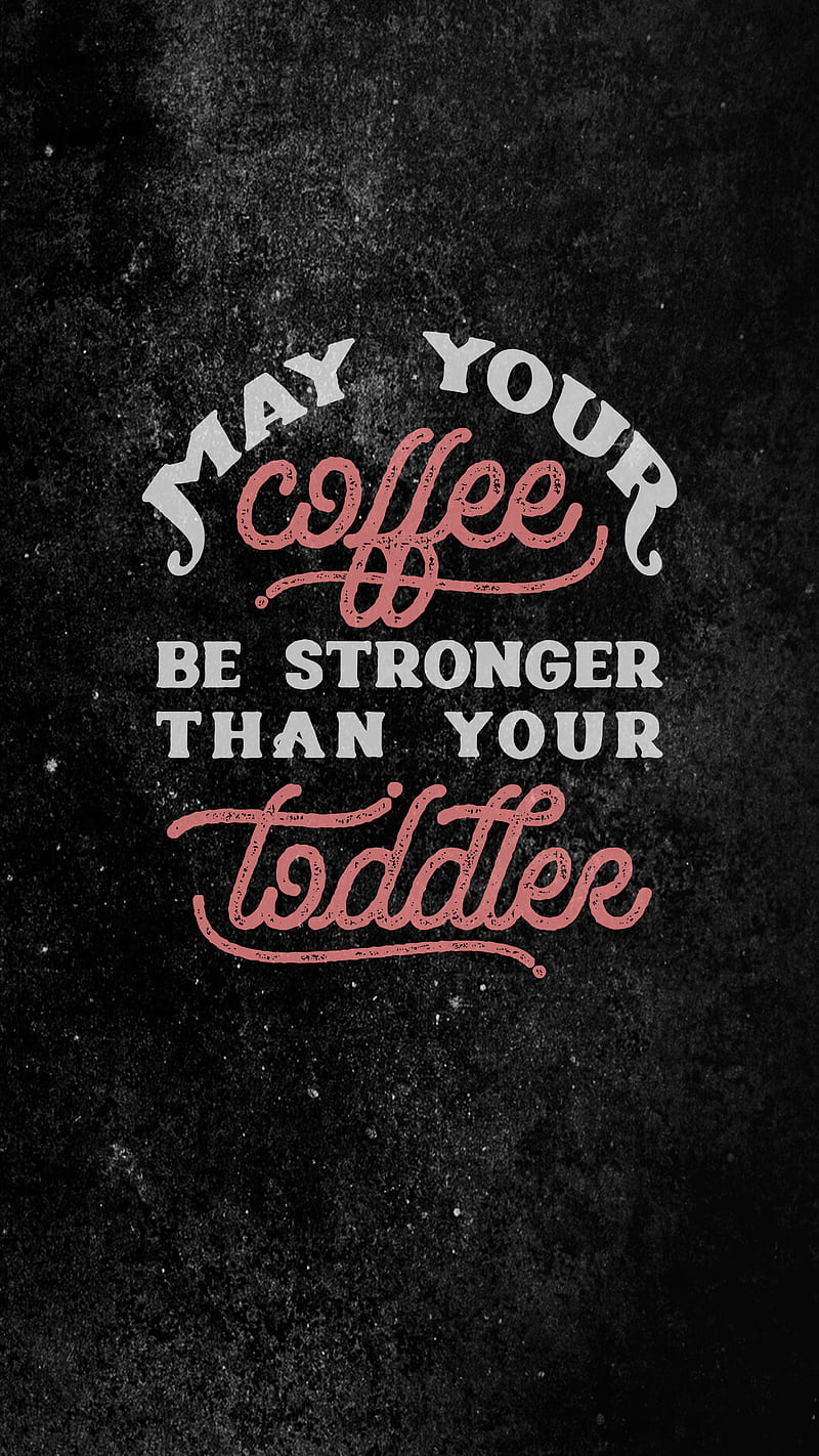 Coffee Be Stronger, Coffee, May Your Coffee Be Stronger than your toddler, TheBlackCatPrints, baby quotes, coffee addict, coffee lover, funny, funny coffee quote, girls, humor, mom, mom life, momlife, mommy, mother, motherhood, sayings, women, HD phone wallpaper