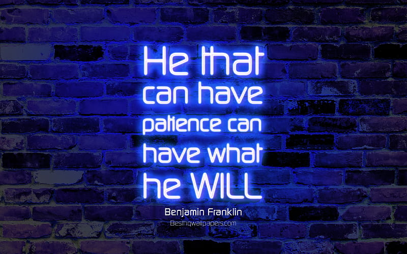 He that can have patience can have what he will blue brick wall, Benjamin Franklin Quotes, neon text, inspiration, Benjamin Franklin, quotes about patience, HD wallpaper