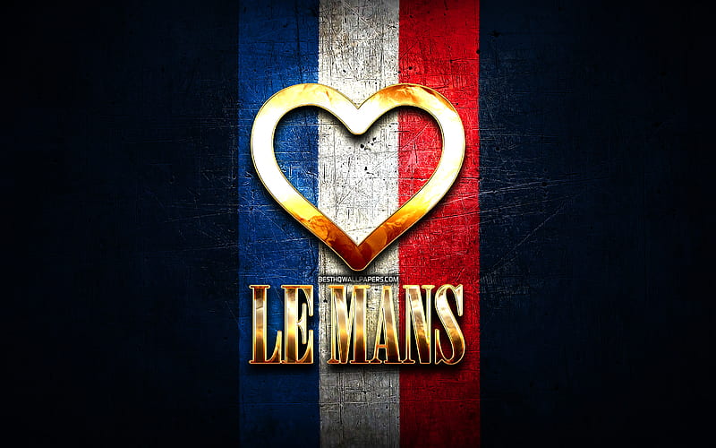 I Love Le Mans, french cities, golden inscription, France, golden heart, Le Mans with flag, Le Mans, favorite cities, Love Le Mans, HD wallpaper
