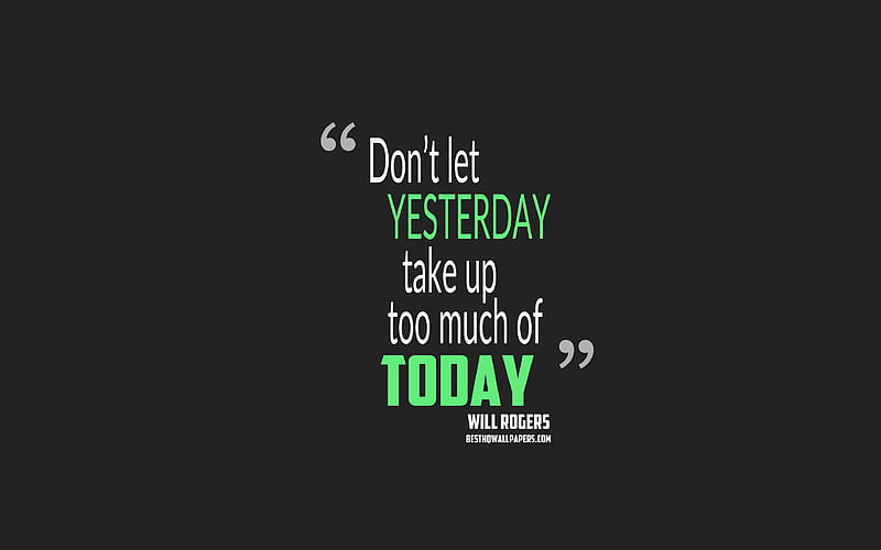 Dont let yesterday use up too much of today, Will Rogers quotes, minimalism, quotes about yesterday, motivation, gray background, popular quotes, HD wallpaper