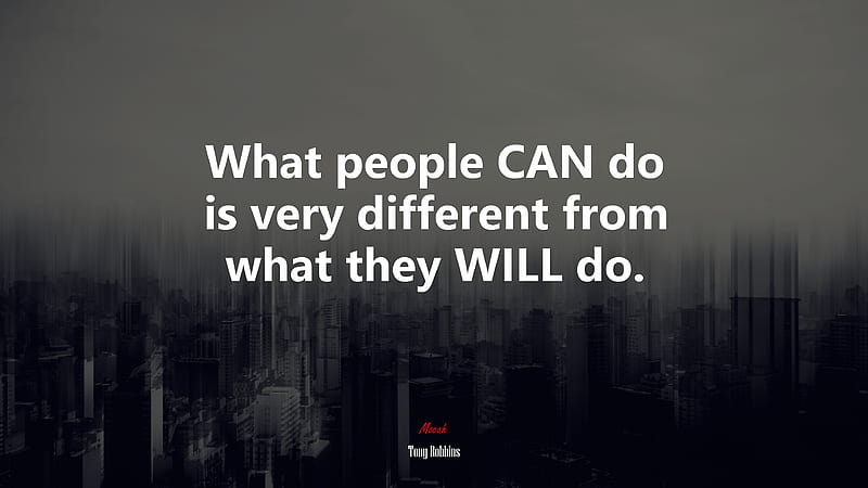 What people CAN do is very different from what they WILL do. Tony Robbins quote, - Rare Gallery, HD wallpaper