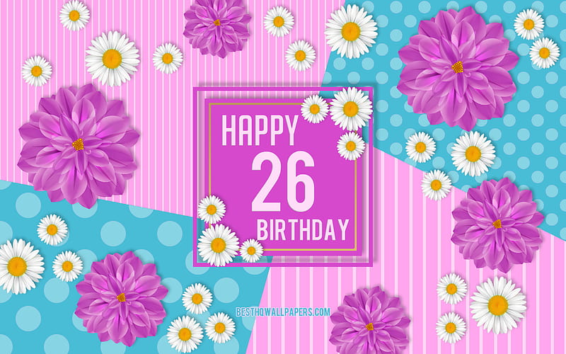 26th Happy Birtay, Spring Birtay Background, Happy 26th Birtay, Happy 26 Years Birtay, Birtay flowers background, 26 Years Birtay, 26 Years Birtay party, HD wallpaper