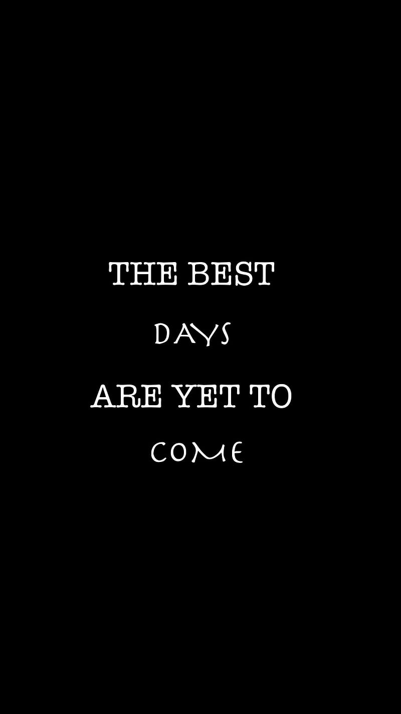 Best Days are Yet to Come, letters, text, inspiration, motivation,  inscription, HD phone wallpaper | Peakpx