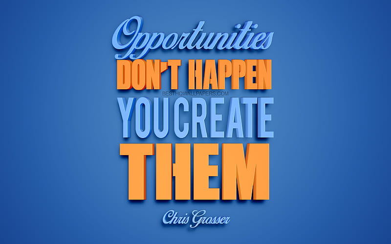 Opportunities dont happen You create them, Chris Grosser quotes creative 3d art, quotes about opportunities, popular quotes, motivation quotes, inspiration, blue background, HD wallpaper