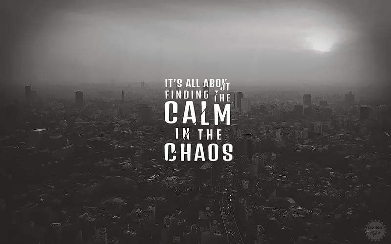 Its All About Finding The Calm In The Chaos, typography, inspiration, msg, comments, monochrome, black-and-white, HD wallpaper