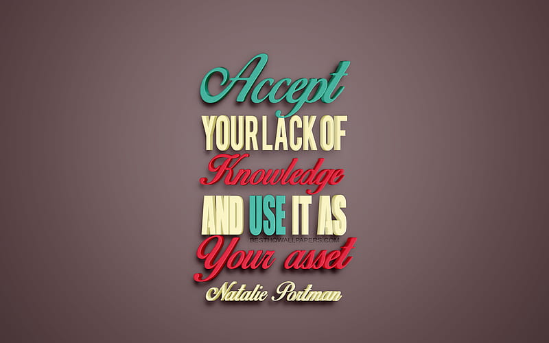 Accept your lack of knowledge and use it as your asset, Natalie Portman quotes, creative 3d art, knowledge quotes, popular quotes, motivation, inspiration, brown background, HD wallpaper