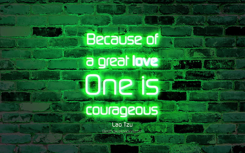 Because of a great love One is courageous green brick wall, Lao Tzu Quotes, popular quotes, neon text, inspiration, Lao Tzu, quotes about love, HD wallpaper