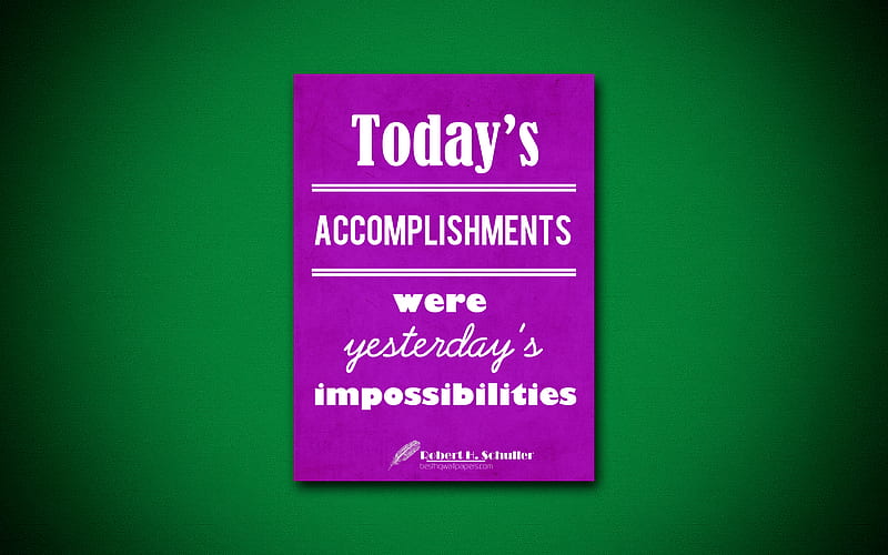Todays accomplishments were yesterdays impossibilities quotes, Robert Harold Schuller, motivation, inspiration, HD wallpaper