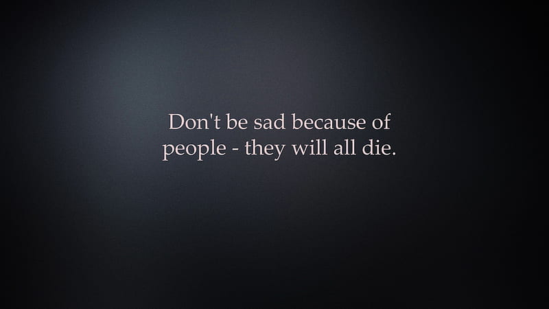 Do Not Be Sad Because Of People They Will All Die Inspirational, HD wallpaper