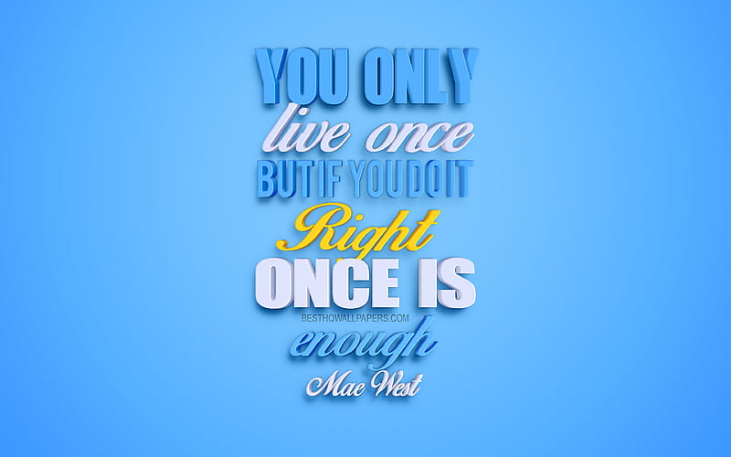 You only live once but if you do it right, once is enough, Mae West quotes, popular quotes, motivation quotes, 3d blue art design, inspiration, quotes about life, HD wallpaper