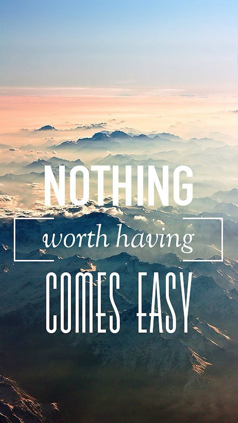 Nothing, comes, easy, worth having, HD phone wallpaper