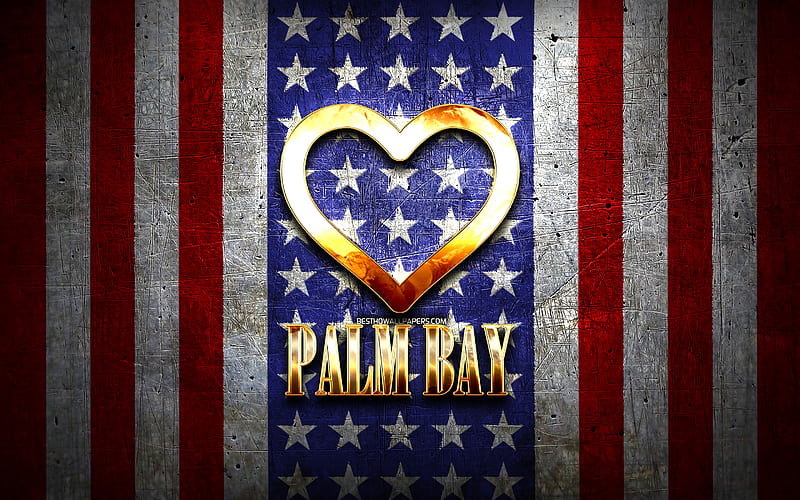 I Love Palm Bay, american cities, golden inscription, USA, golden heart, american flag, Palm Bay, favorite cities, Love Palm Bay, HD wallpaper