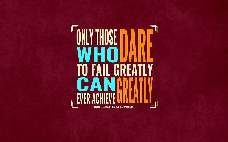 Only those who dare to fail greatly can ever achieve greatly, Robert Kennedy quotes, inspiration quotes, typography, art, HD wallpaper