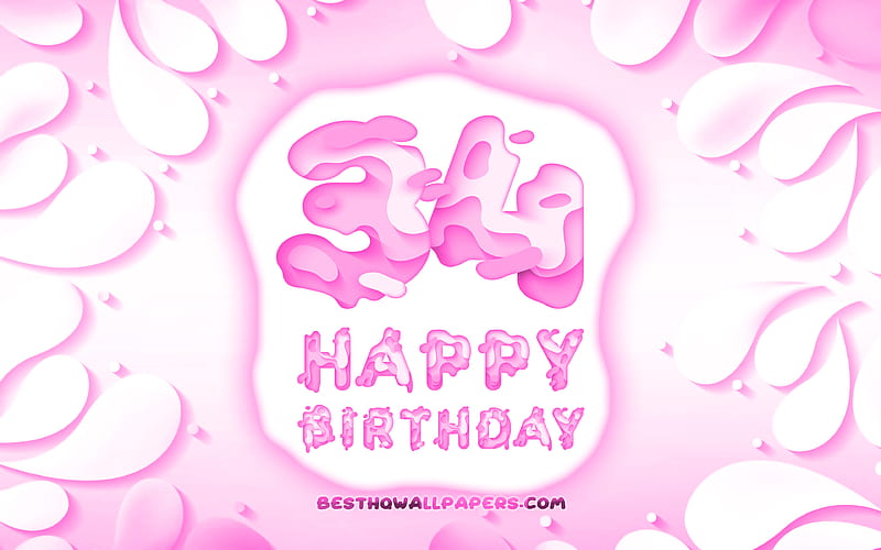 Happy 34 Years Birtay 3D petals frame, Birtay Party, pink background, Happy 34th birtay, 3D letters, 34th Birtay Party, Birtay concept, artwork, 34th Birtay, HD wallpaper