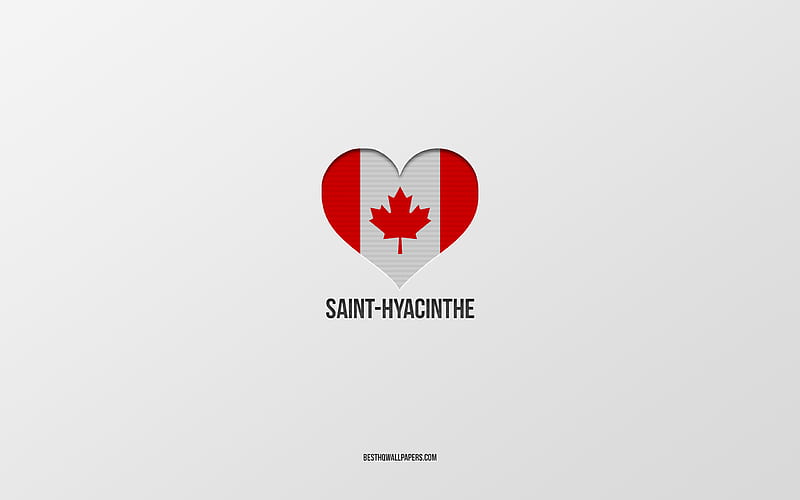 I Love Saint-Hyacinthe, Canadian cities, gray background, Saint-Hyacinthe, Canada, Canadian flag heart, favorite cities, Love Saint-Hyacinthe, HD wallpaper