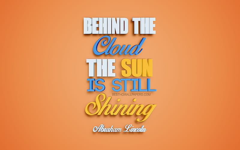 Behind the cloud the sun is still shining, Abraham Lincoln quotes, creative 3d art, quotes, sun quotes, motivation quotes, inspiration, US presidents quotes, orange background, HD wallpaper