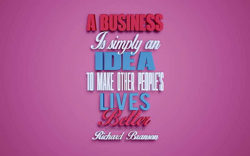 A business is simply an idea to make other peoples lives better, Richard Branson quotes, creative 3d art, ideas quotes, business quotes, popular quotes, motivation, inspiration, HD wallpaper