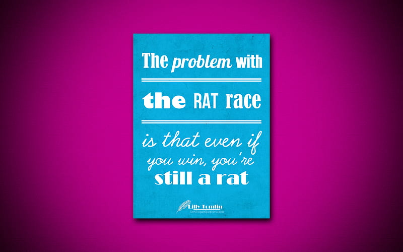 The problem with the rat race is that even if you win, youre still a rat business quotes, Lilly Tomlin, motivation, inspiration, HD wallpaper