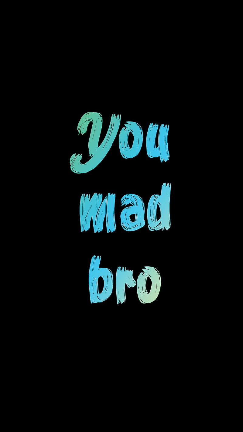 you mad