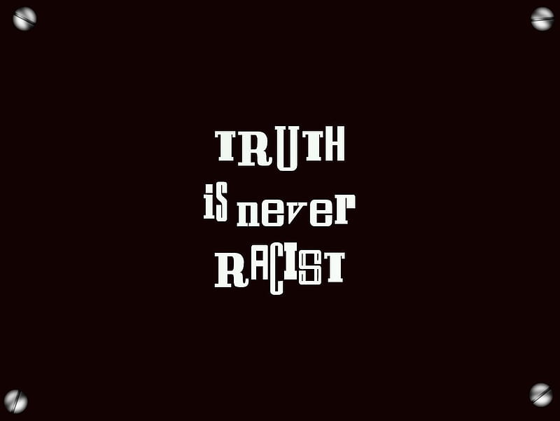 Truth Is Not Racist Text, text, black, gray, white, HD wallpaper Truth Is Not Racist Text, text, black, gray, white, HD wallpaper