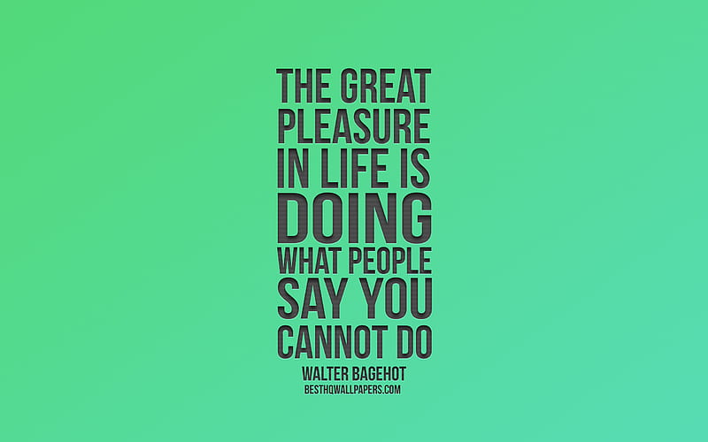 The great pleasure in life is doing what people say you cannot do, Walter Bagehot, popular quotes, green background, HD wallpaper