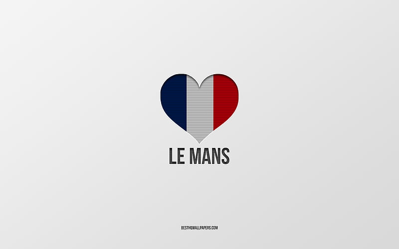 I Love Le Mans, French cities, gray background, France, France flag heart, Le Mans, favorite cities, Love Le Mans, HD wallpaper