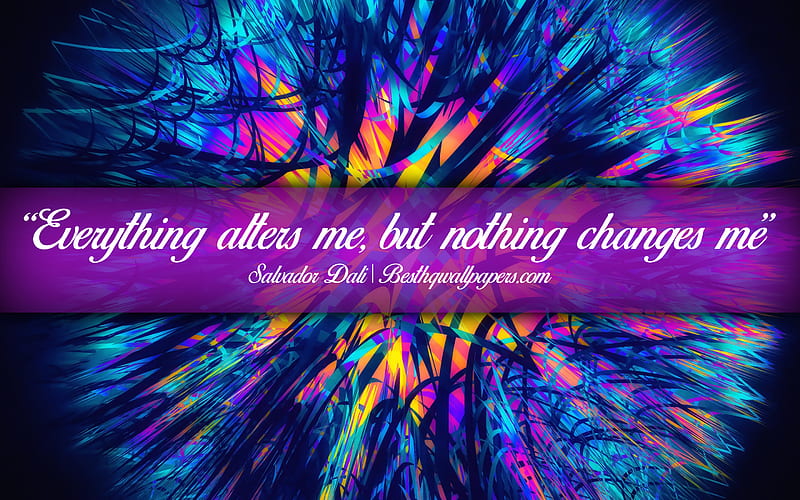 Everything alters me But nothing changes me, Salvador Dali, calligraphic text, quotes about creativity, Salvador Dali quotes, inspiration, artwork background, HD wallpaper