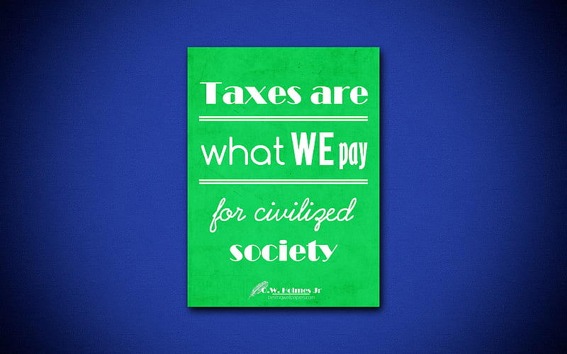 Taxes are what we pay for civilized society business quotes, Oliver Wendell Holmes Jr, motivation, inspiration, HD wallpaper