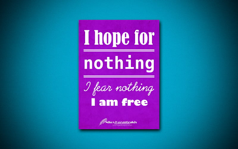 I hope for nothing I fear nothing I am quotes, Nikos Kazantzakis, motivation, inspiration, HD wallpaper