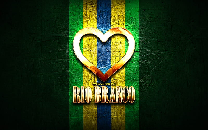 I Love Rio Branco, brazilian cities, golden inscription, Brazil, golden heart, Rio Branco, favorite cities, Love Rio Branco, HD wallpaper