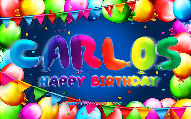 Happy Birtay Carlos colorful balloon frame, Carlos name, blue background, Carlos Happy Birtay, Carlos Birtay, popular spanish male names, Birtay concept, Carlos, HD wallpaper