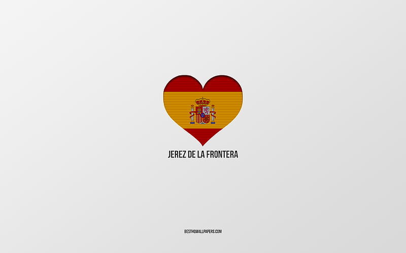 I Love Jerez de la Frontera, Spanish cities, gray background, Spanish flag heart, Jerez de la Frontera, Spain, favorite cities, Love Jerez de la Frontera, HD wallpaper