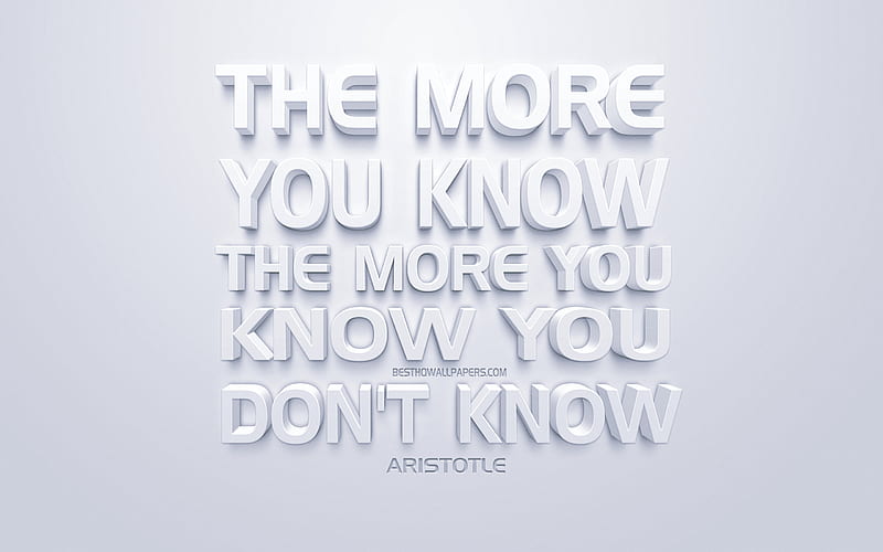 The more you know the more you know you dont know, Aristotle quotes, white 3d art, quotes about people, popular quotes, inspiration, white background, motivation, HD wallpaper
