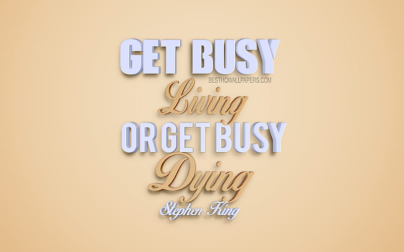 Get busy living or get busy dying, Stephen King quotes, creative 3d art, life quotes, popular quotes, motivation, inspiration, beige background, HD wallpaper