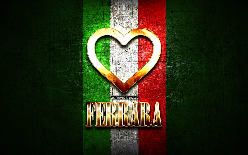 I Love Ferrara, italian cities, golden inscription, Italy, golden heart, italian flag, Ferrara, favorite cities, Love Ferrara, HD wallpaper