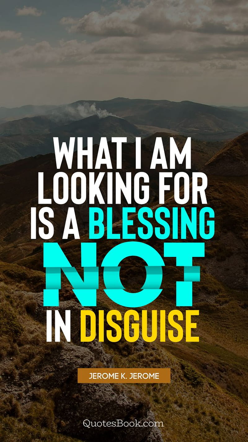 What I am looking for is a blessing not in disguise. - Quote by Jerome K. Jerome, Brainy Quotes, HD phone wallpaper