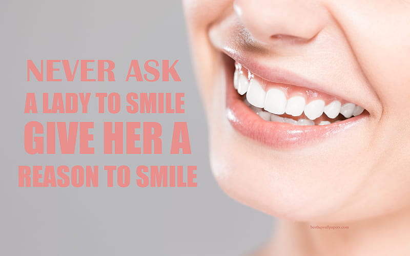Never ask a lady to smile Give her a reason to smile, Being Caballero, quotes , women's smile, inspiration, motivation, HD wallpaper
