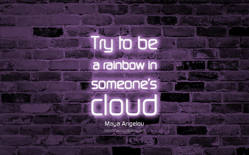 Try to be a rainbow in someones cloud violet brick wall, Maya Angelou Quotes, neon text, inspiration, popular quotes, Maya Angelou, quotes about love, HD wallpaper