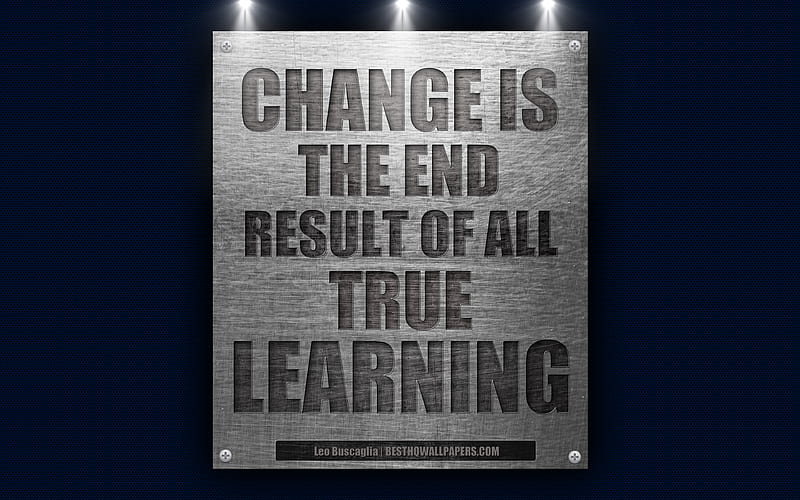 Change is the end result of all true learning, Leo Buscaglia quotes metal texture, motivation, inspiration, HD wallpaper