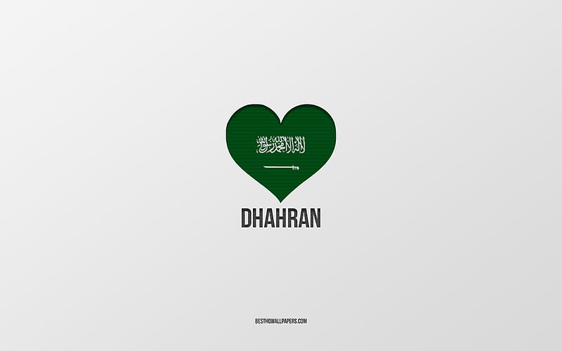 I Love Dhahran, Saudi Arabia cities, Day of Dhahran, Saudi Arabia, Dhahran, gray background, Saudi Arabia flag heart, Love Dhahran, HD wallpaper