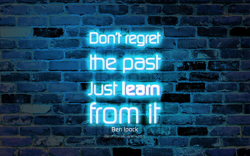 Dont regret the past Just learn from it blue brick wall, Ben Ipock Quotes, neon text, inspiration, Ben Ipock, quotes about life, HD wallpaper