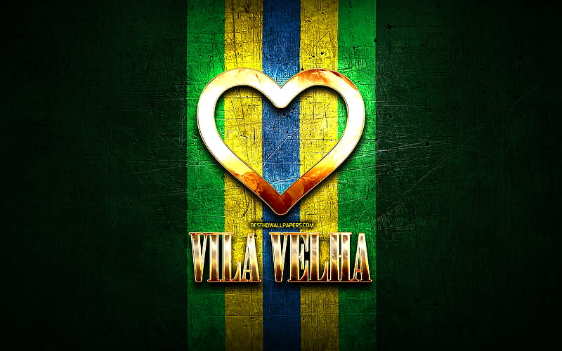 I Love Vila Velha, brazilian cities, golden inscription, Brazil, golden heart, brazilian flag, Vila Velha, favorite cities, Love Vila Velha, HD wallpaper