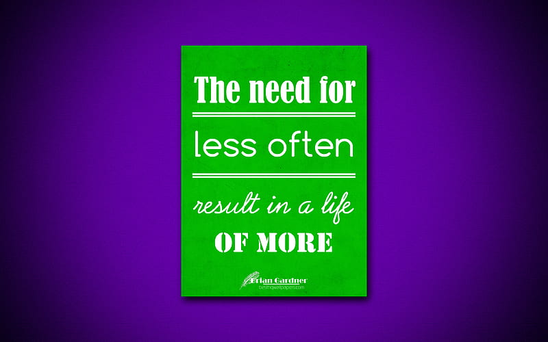 The need for less often result in a life of more, quotes about life, Brian Gardner, green paper, popular quotes, inspiration, Brian Gardner quotes, business quotes, HD wallpaper