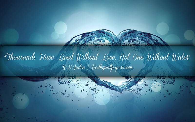 Thousands Have Lived Without Love Not One Without Water, Wystan Hugh Auden, calligraphic text, quotes about water, Pablo Wystan Hugh Auden, inspiration, water background, HD wallpaper