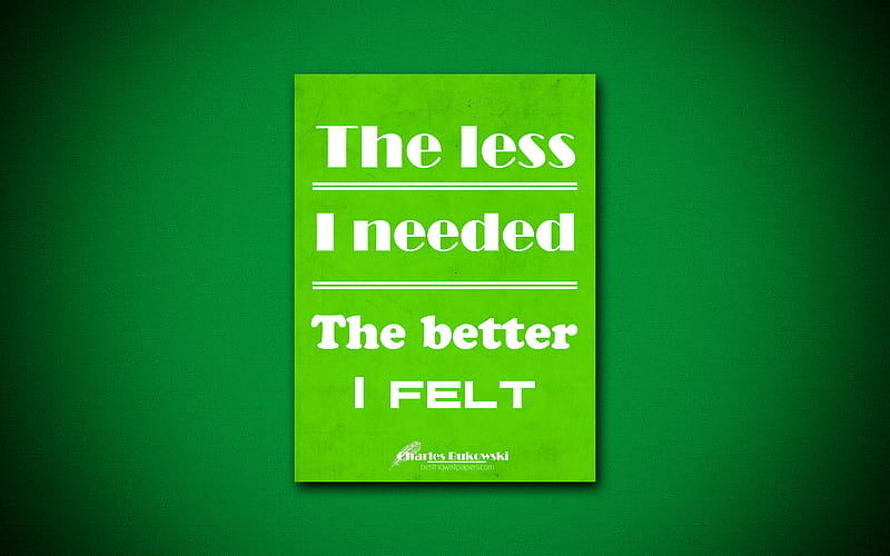 The less I needed The better I felt, quotes about life, Charles Bukowski,  green paper, HD wallpaper | Peakpx