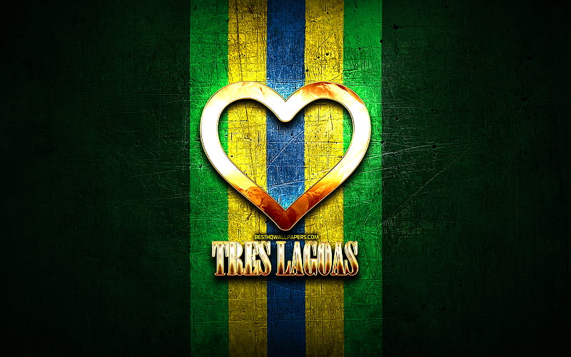 I Love Tres Lagoas, brazilian cities, golden inscription, Brazil, golden heart, Tres Lagoas, favorite cities, Love Tres Lagoas, HD wallpaper