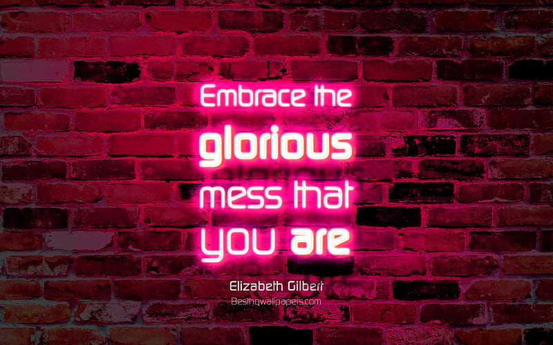 Embrace the glorious mess that you are purple brick wall, Elizabeth Gilbert Quotes, popular quotes, neon text, inspiration, Elizabeth Gilbert, quotes about mess, HD wallpaper